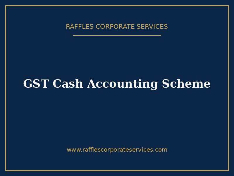 GST Cash Accounting Scheme GST Cash Accounting Scheme