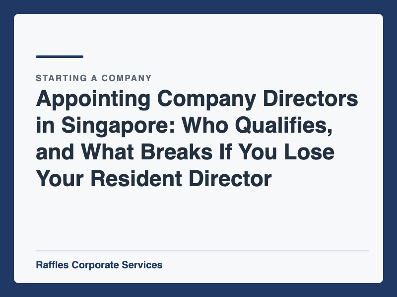 Appointing Company Directors in Singapore: Who Qualifies, and What Breaks If You Lose Your Resident Director