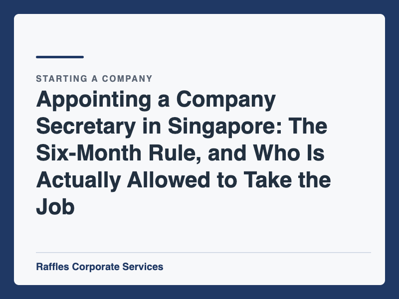 Appointing a Company Secretary in Singapore: The Six-Month Rule, and Who Is Actually Allowed to Take the Job
