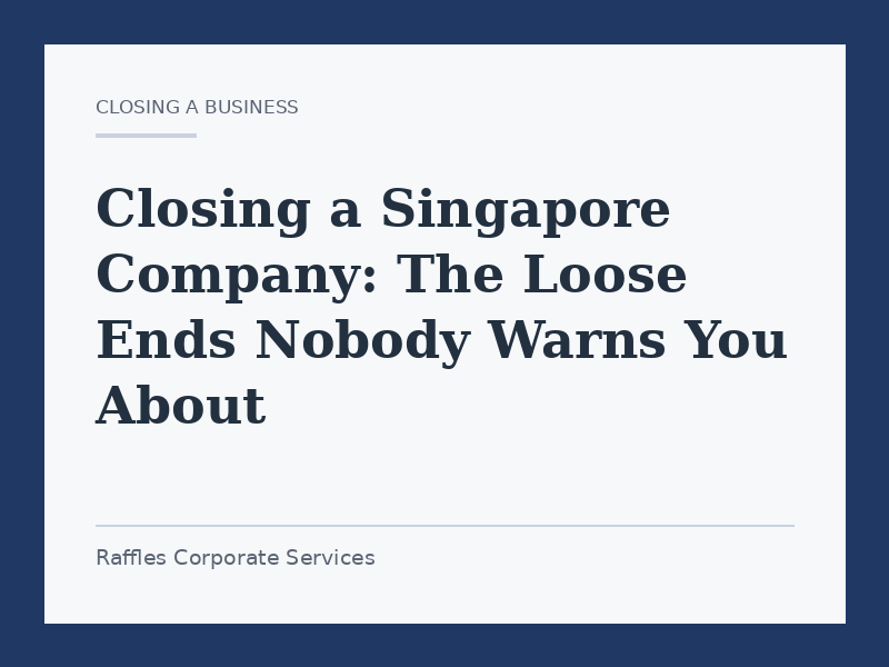 Closing a Singapore Company: The Loose Ends Nobody Warns You About