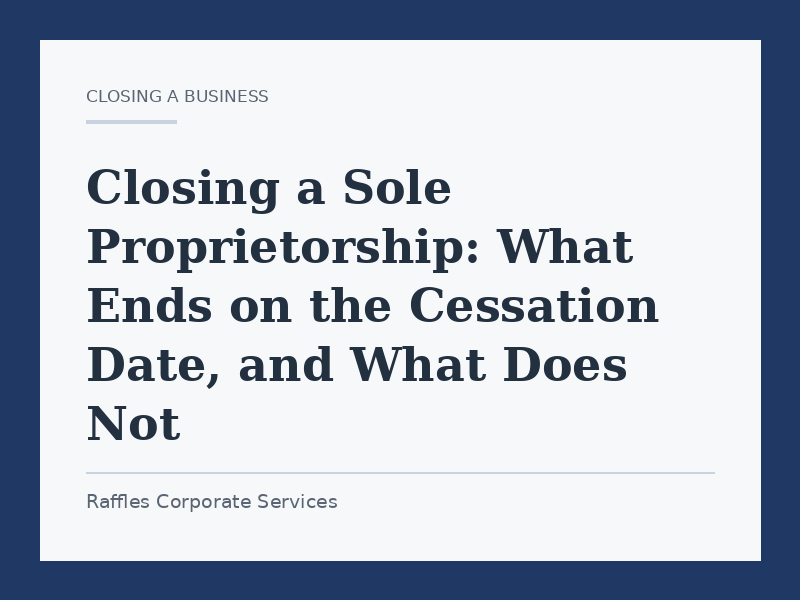 Closing a Sole Proprietorship: What Ends on the Cessation Date, and What Does Not