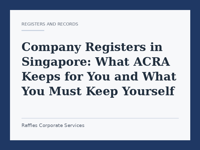 Company Registers in Singapore: What ACRA Keeps for You and What You Must Keep Yourself