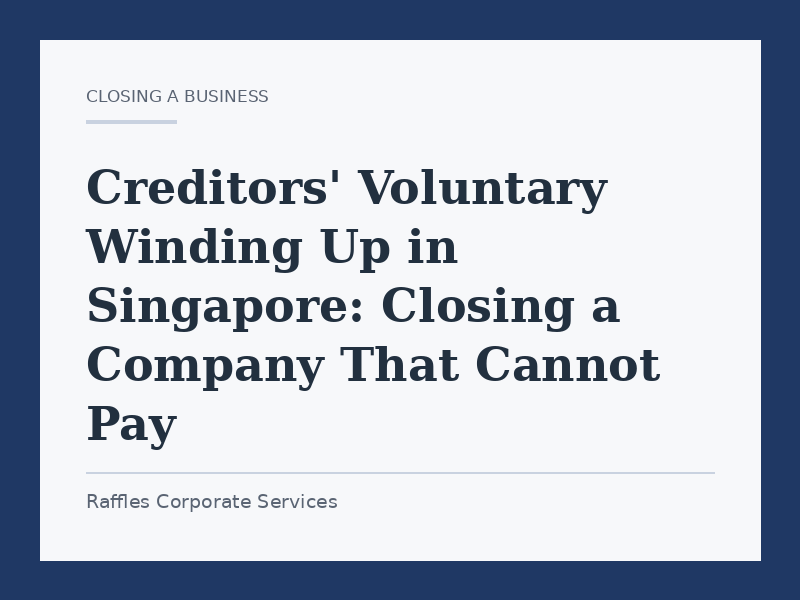 Creditors' Voluntary Winding Up in Singapore: Closing a Company That Cannot Pay