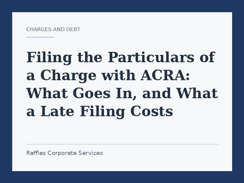 Filing the Particulars of a Charge with ACRA: What Goes In, and What a Late Filing Costs