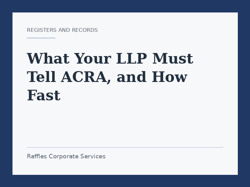 What Your LLP Must Tell ACRA, and How Fast