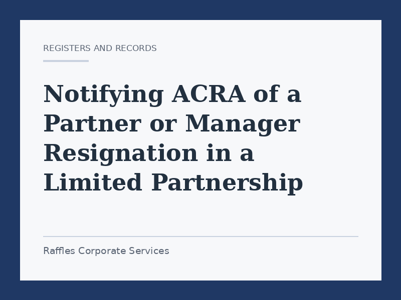 Notifying ACRA of a Partner or Manager Resignation in a Limited Partnership