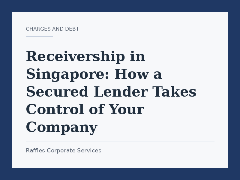 Receivership in Singapore: How a Secured Lender Takes Control of Your Company