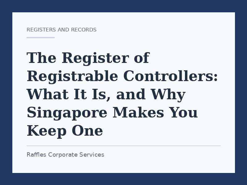 The Register of Registrable Controllers: What It Is, and Why Singapore Makes You Keep One