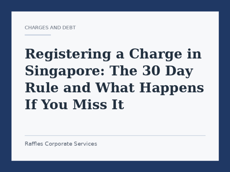 Registering a Charge in Singapore: The 30 Day Rule and What Happens If You Miss It