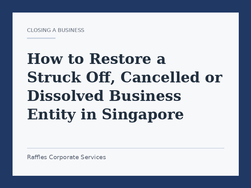 How to Restore a Struck Off, Cancelled or Dissolved Business Entity in Singapore