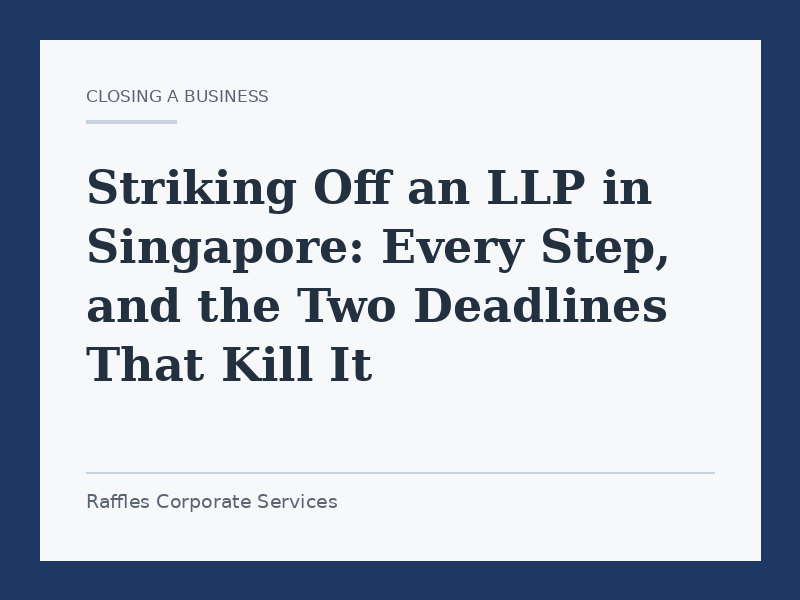 Striking Off an LLP in Singapore: Every Step, and the Two Deadlines That Kill It