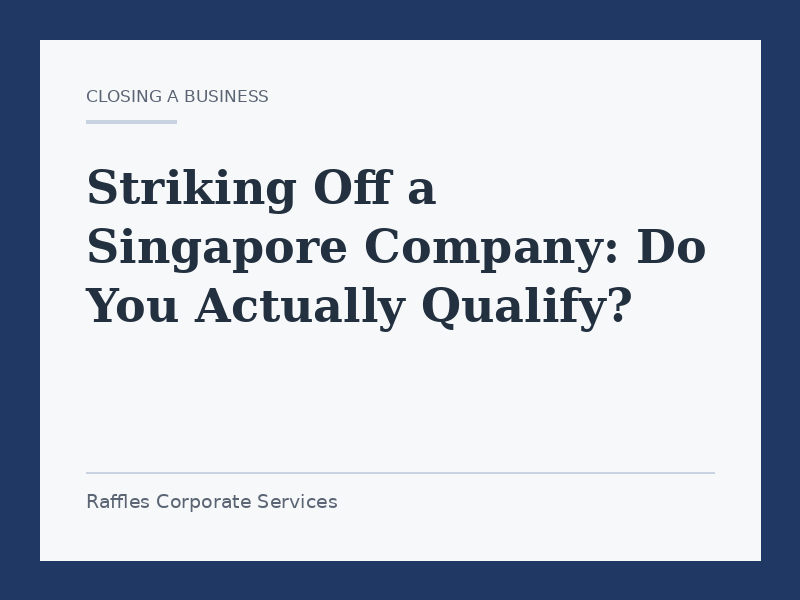 Striking Off a Singapore Company: Do You Actually Qualify?